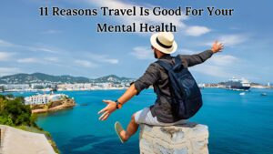 Read more about the article 11 Reasons Travel Is Good For Your Mental Health